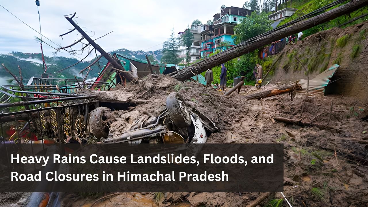 Heavy Rains Cause Landslides, Floods, and Road Closures in Himachal Pradesh