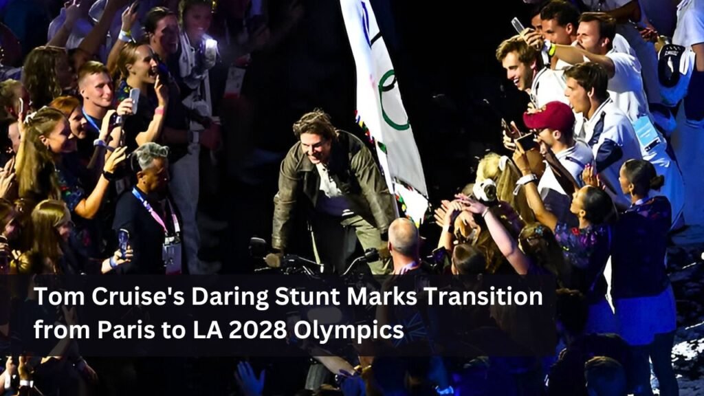 Tom Cruise's Daring Stunt Marks Transition from Paris to LA 2028 Olympics