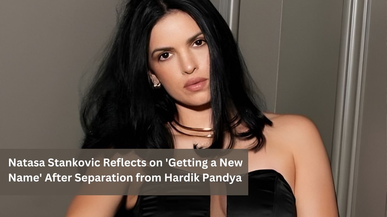 Natasa Stankovic Reflects on 'Getting a New Name' After Separation from Hardik Pandya