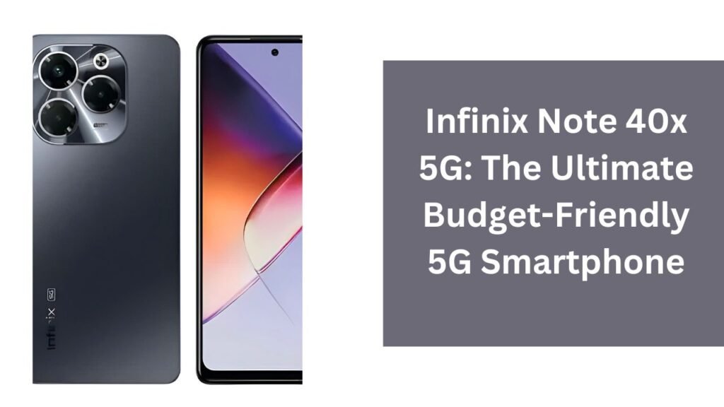 Infinix Note 40x 5G: The Ultimate Budget-Friendly 5G Smartphone Infinix Note 40x 5G: The Ultimate Budget-Friendly 5G Smartphone
