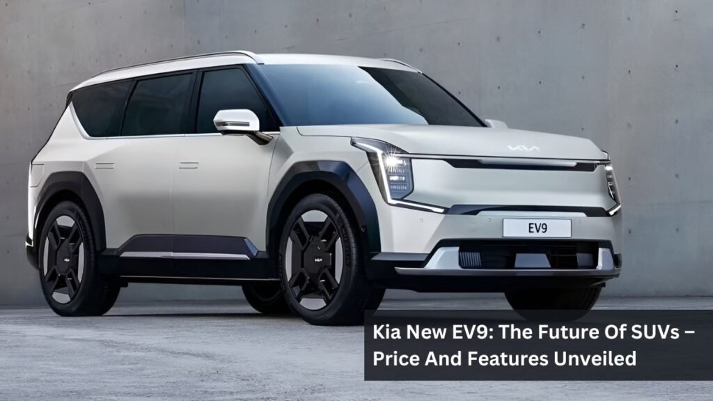 Kia New EV9: The Future Of SUVs – Price And Features Unveiled Kia New EV9: The Future Of SUVs – Price And Features Unveiled