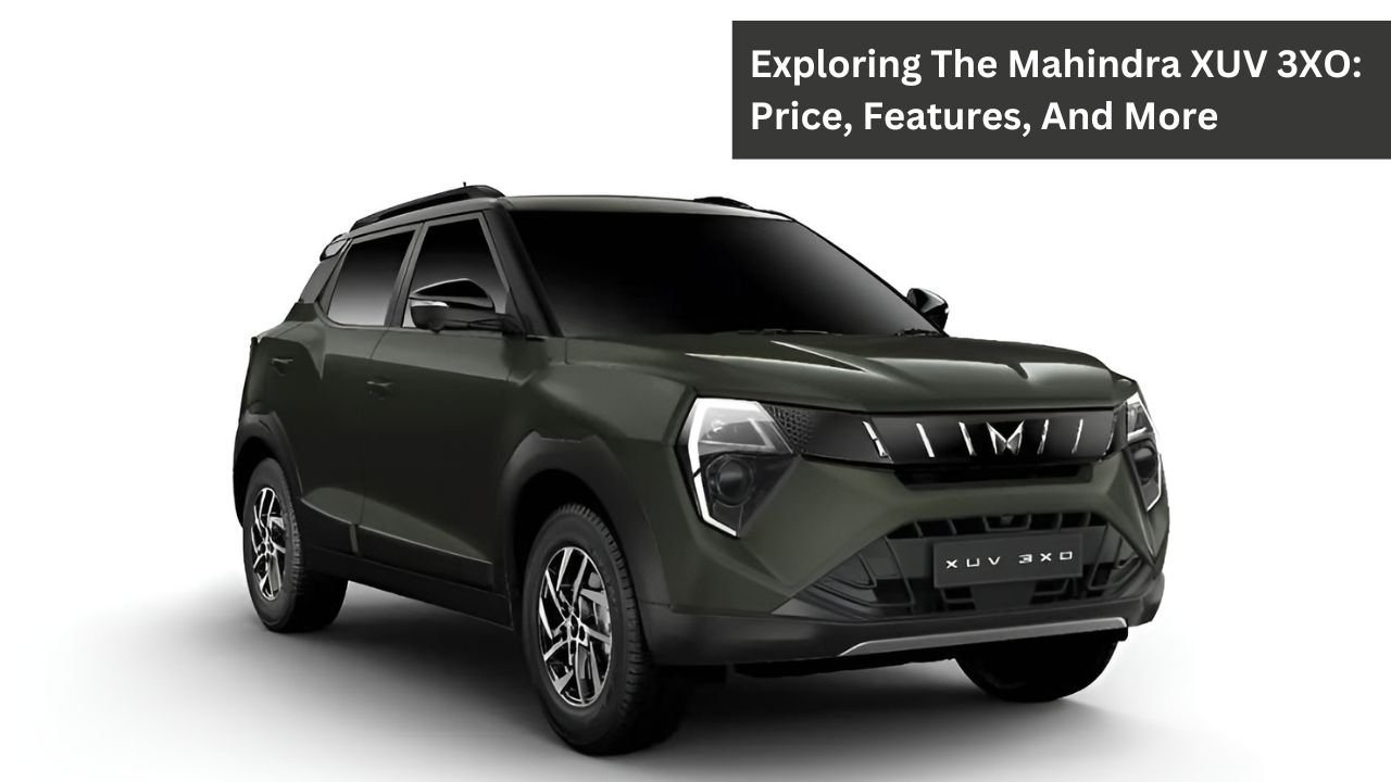 Exploring The Mahindra XUV 3XO: Price, Features, And More