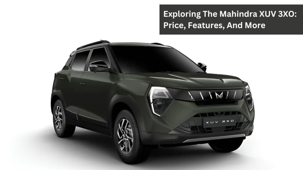 Exploring The Mahindra XUV 3XO: Price, Features, And More Exploring The Mahindra XUV 3XO: Price, Features, And More
