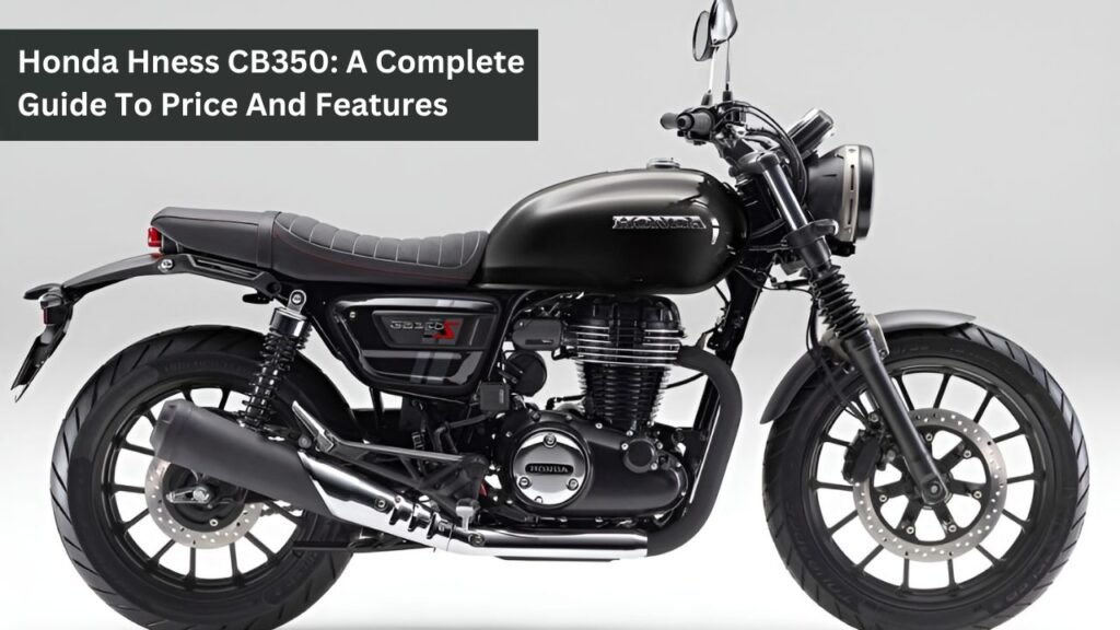 Honda Hness CB350: A Complete Guide To Price And Features Honda Hness CB350: A Complete Guide To Price And Features