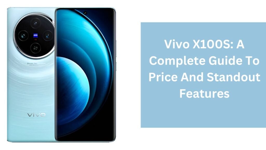 Vivo X100S: A Complete Guide To Price And Standout Features Vivo X100S: A Complete Guide To Price And Standout Features