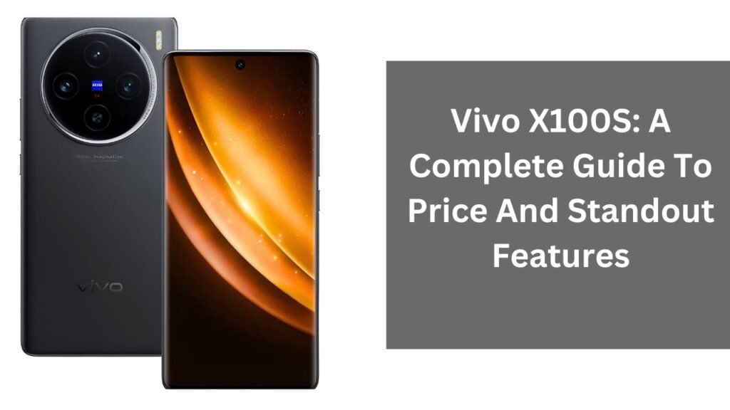 Vivo X100S: A Complete Guide To Price And Standout Features Vivo X100S: A Complete Guide To Price And Standout Features