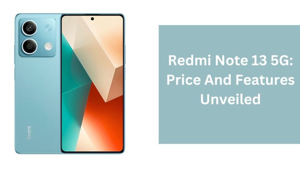 Redmi Note 13 5G: Price And Features Unveiled Redmi Note 13 5G: Price And Features Unveiled