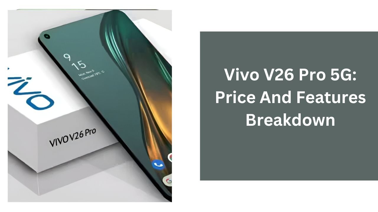 Vivo V26 Pro 5G: Price And Features Breakdown