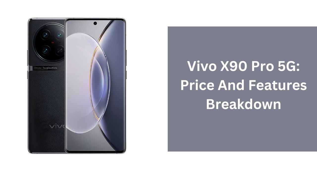 Vivo X90 Pro 5G: Price And Features Breakdown