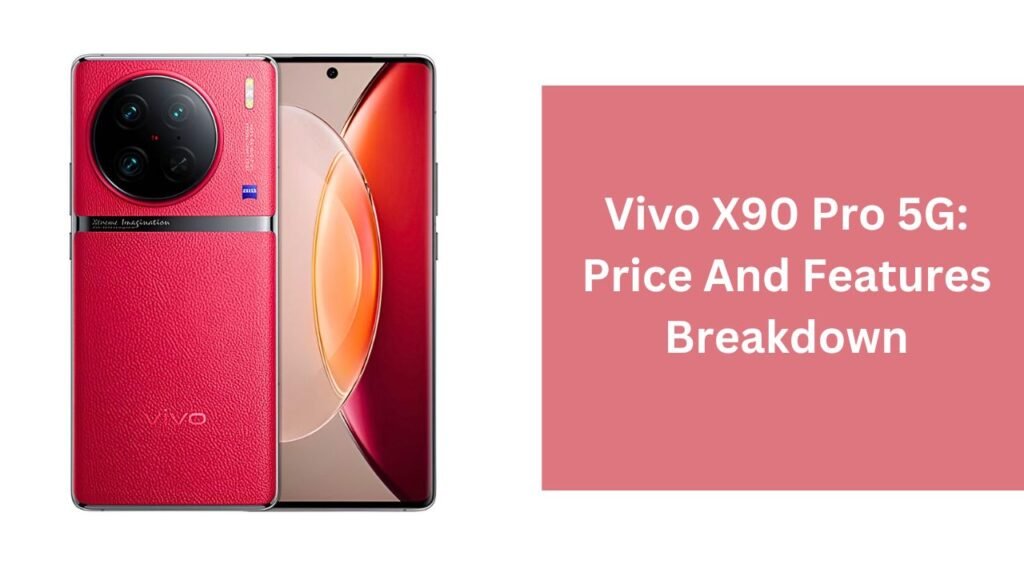 Vivo X90 Pro 5G: Price And Features Breakdown Vivo X90 Pro 5G: Price And Features Breakdown