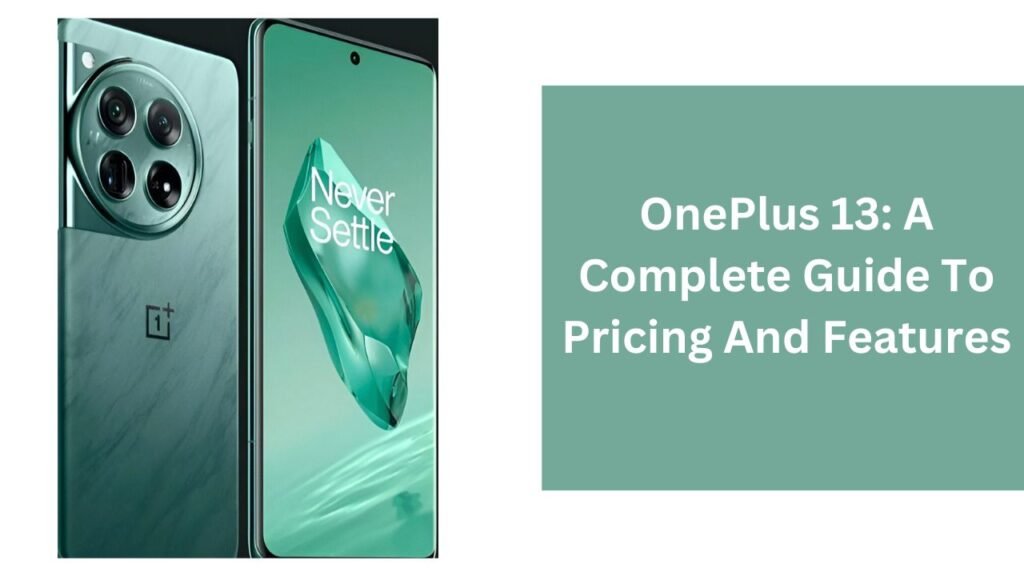 OnePlus 13: A Complete Guide To Pricing And Features OnePlus 13: A Complete Guide To Pricing And Features