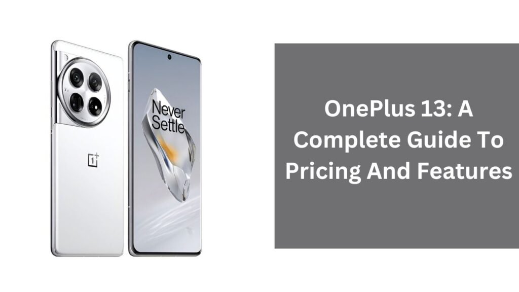 OnePlus 13: A Complete Guide To Pricing And Features OnePlus 13: A Complete Guide To Pricing And Features