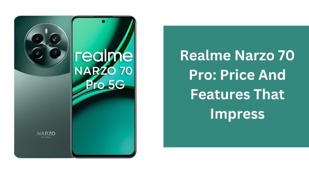 Realme Narzo 70 Pro: Price And Features That Impress Realme Narzo 70 Pro: Price And Features That Impress