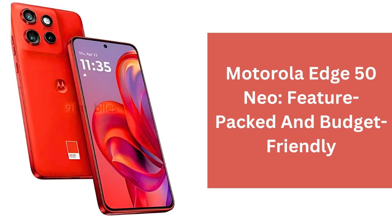 Motorola Edge 50 Neo: Feature-Packed And Budget-Friendly