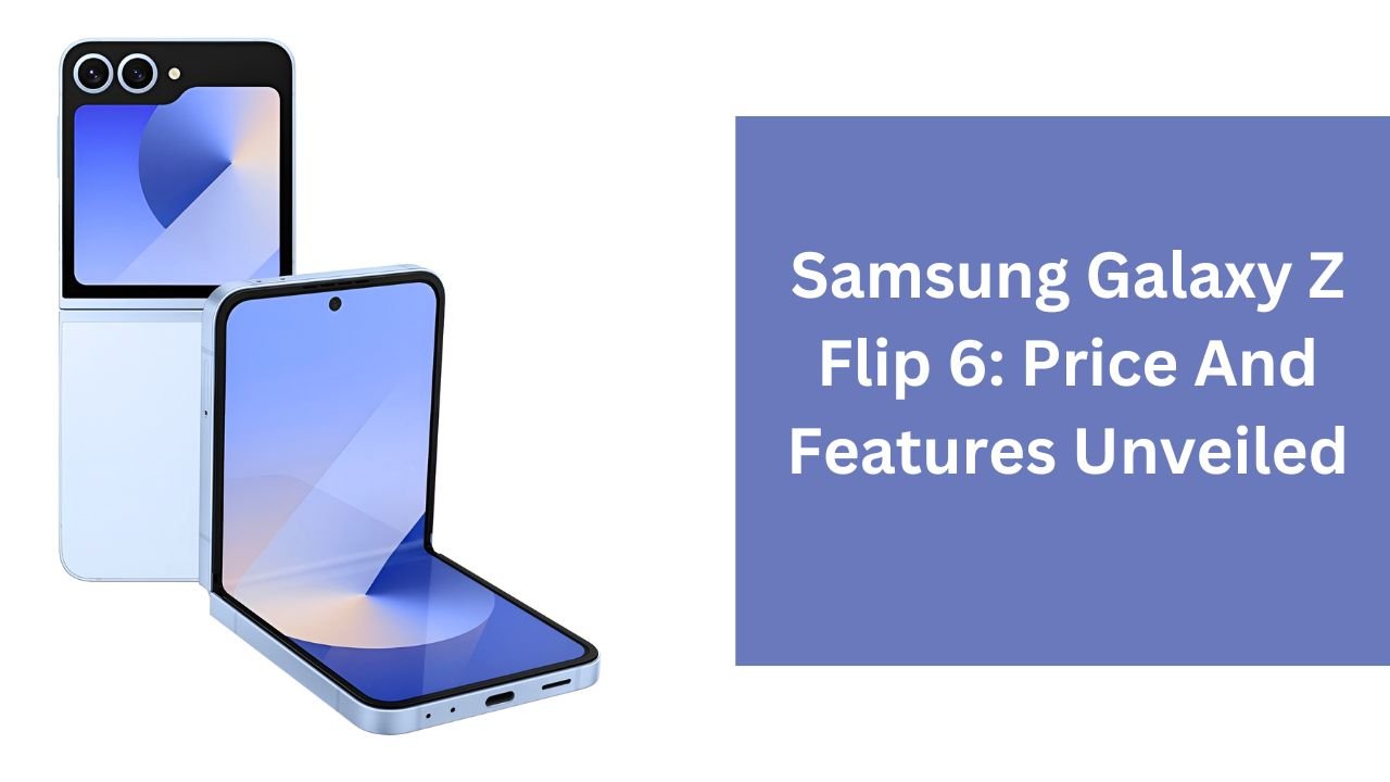 Samsung Galaxy Z Flip 6: Price And Features Unveiled