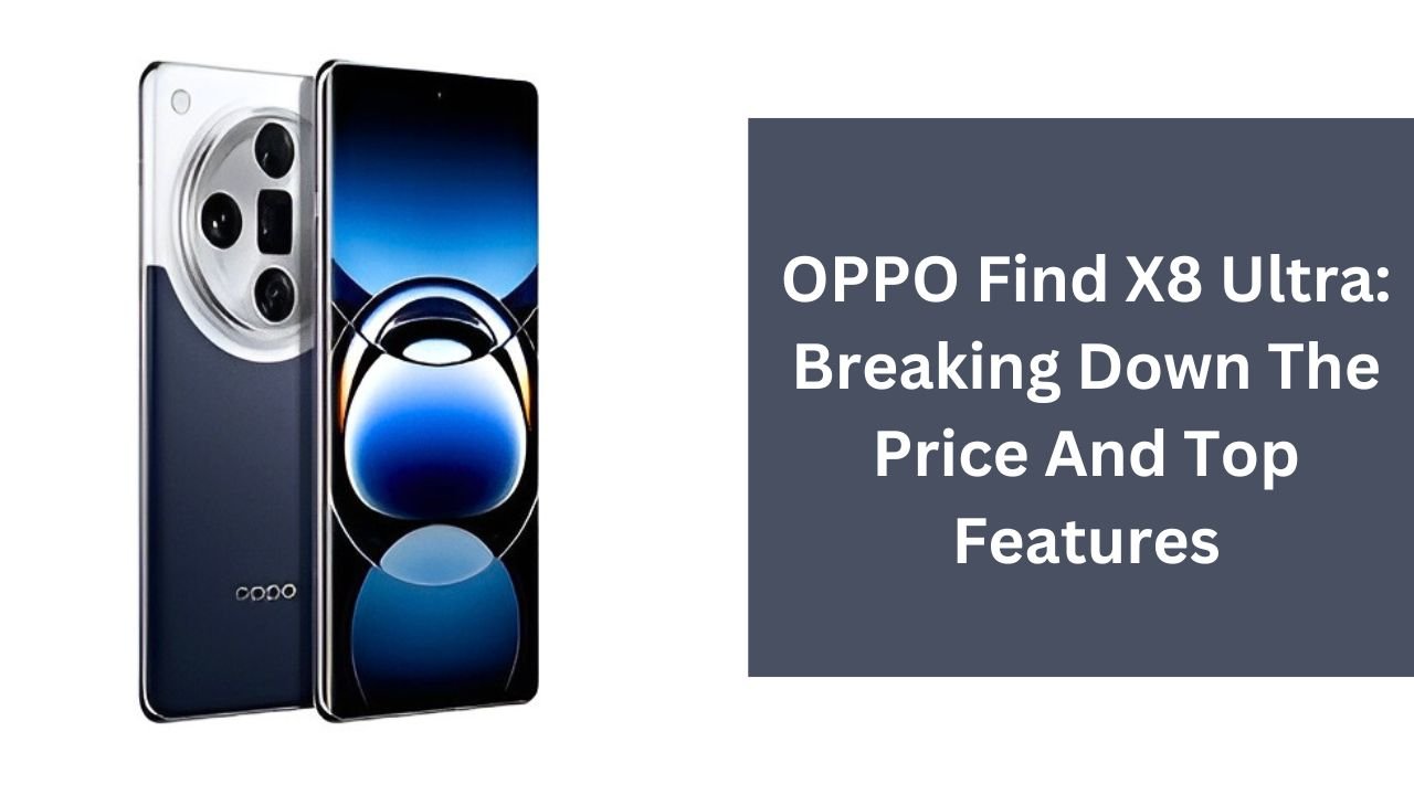 OPPO Find X8 Ultra: Breaking Down The Price And Top Features