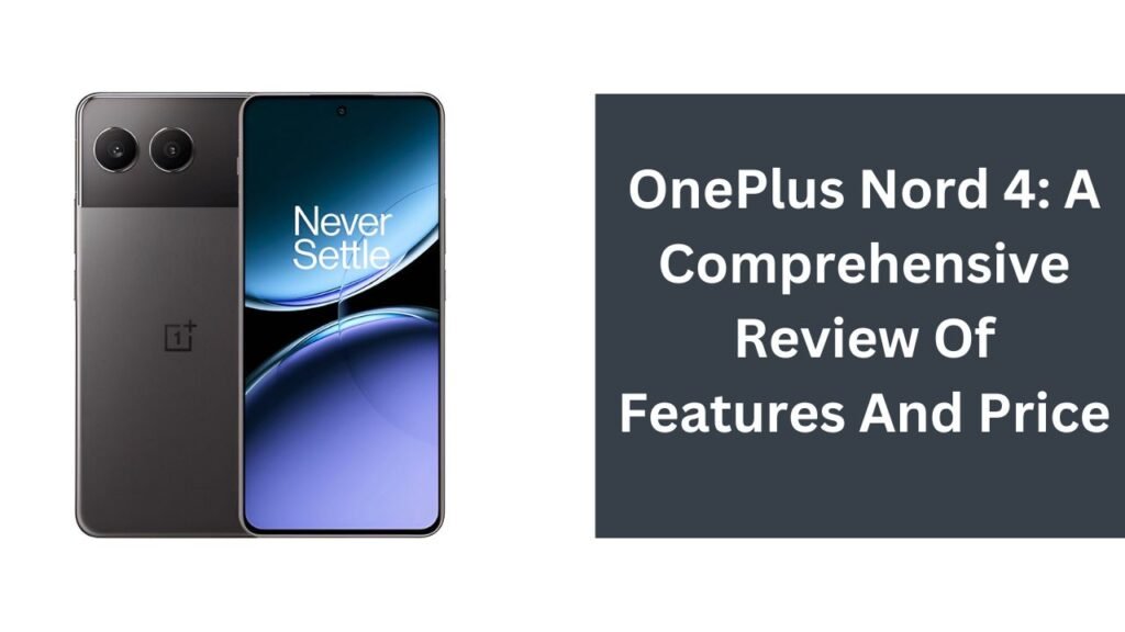 OnePlus Nord 4: A Comprehensive Review Of Features And Price OnePlus Nord 4: A Comprehensive Review Of Features And Price