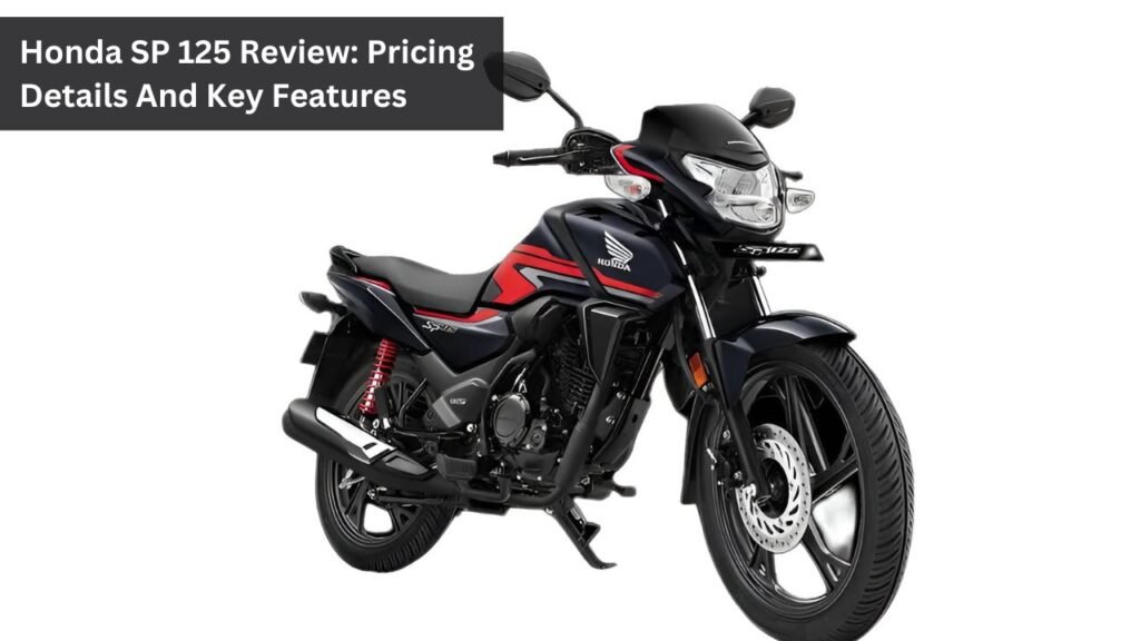 Honda SP 125 Review: Pricing Details And Key Features Honda SP 125 Review: Pricing Details And Key Features
