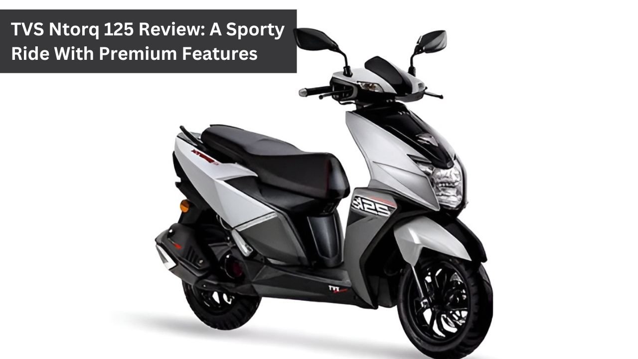 TVS Ntorq 125 Review: A Sporty Ride With Premium Features