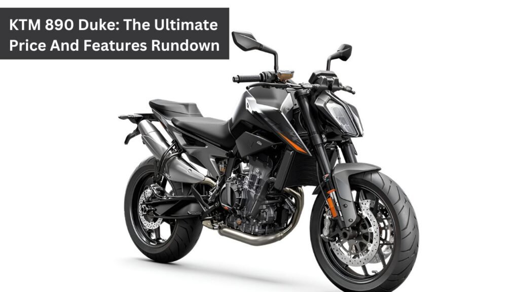 KTM 890 Duke: The Ultimate Price And Features Rundown
