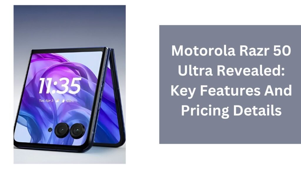 Motorola Razr 50 Ultra Revealed: Key Features And Pricing Details Motorola Razr 50 Ultra Revealed: Key Features And Pricing Details