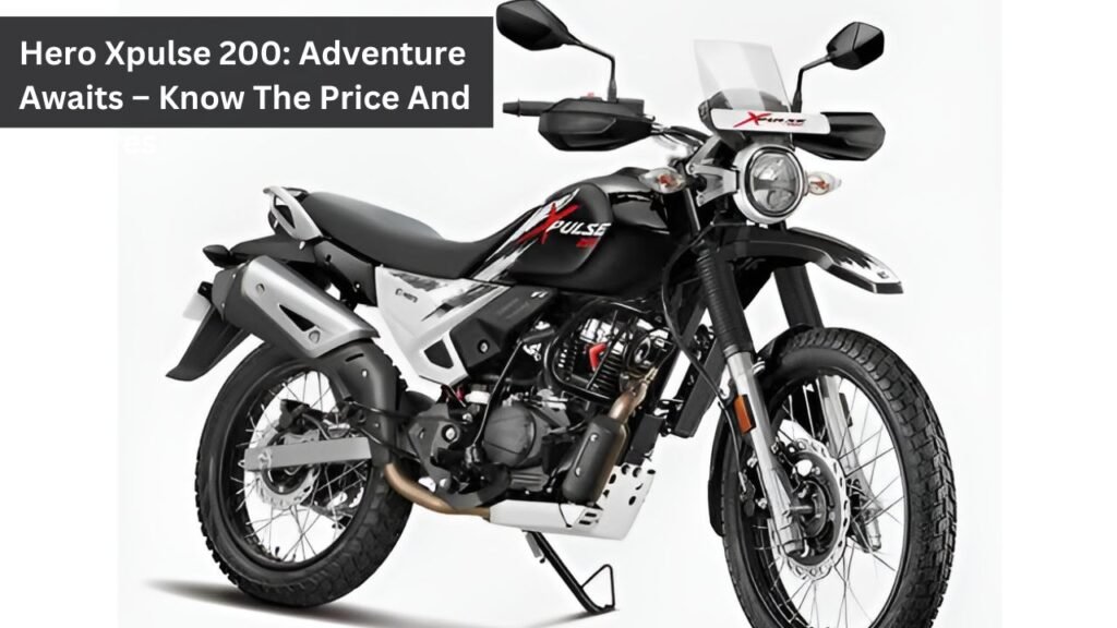 Hero Xpulse 200: Adventure Awaits – Know The Price And Features Hero Xpulse 200: Adventure Awaits – Know The Price And Features