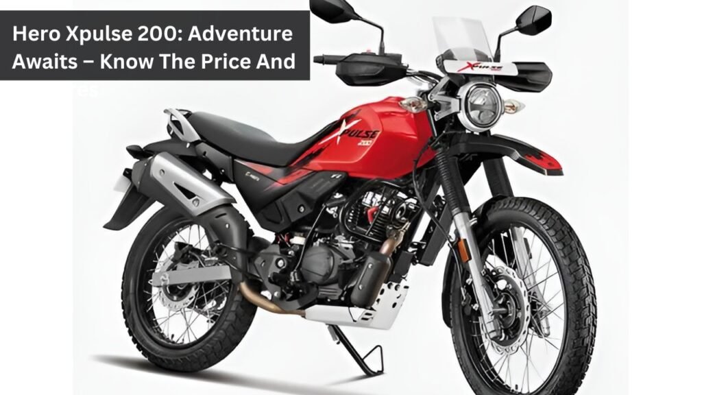 Hero Xpulse 200: Adventure Awaits – Know The Price And Features Hero Xpulse 200: Adventure Awaits – Know The Price And Features