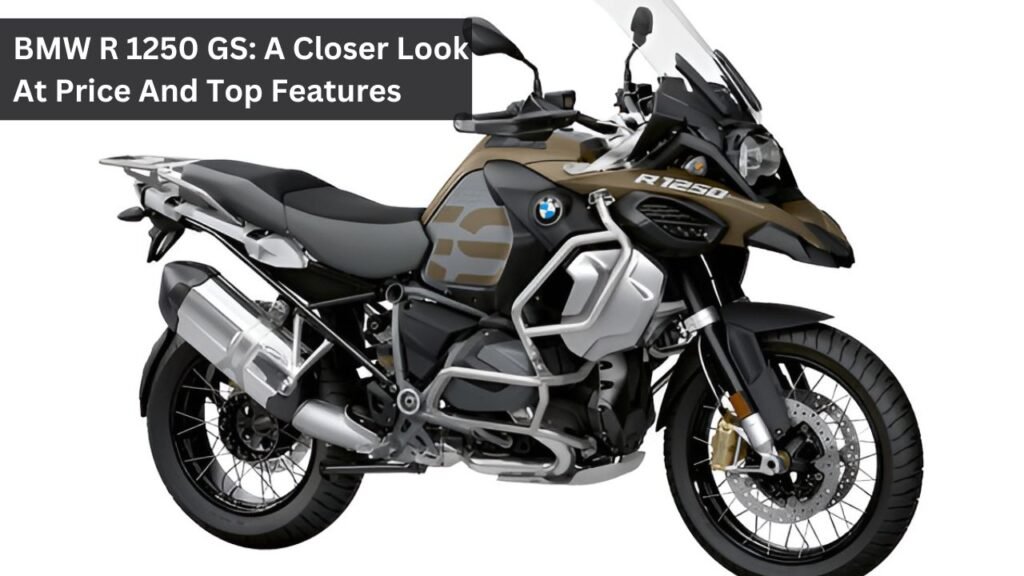 BMW R 1250 GS: A Closer Look At Price And Top Features