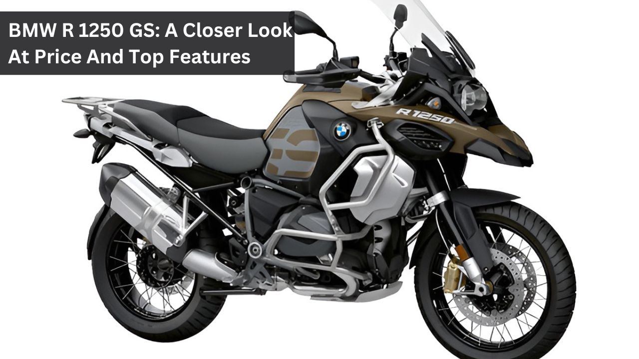 BMW R 1250 GS: A Closer Look At Price And Top Features
