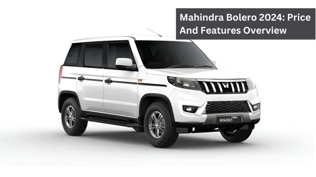 Mahindra Bolero 2024: Price And Features Overview