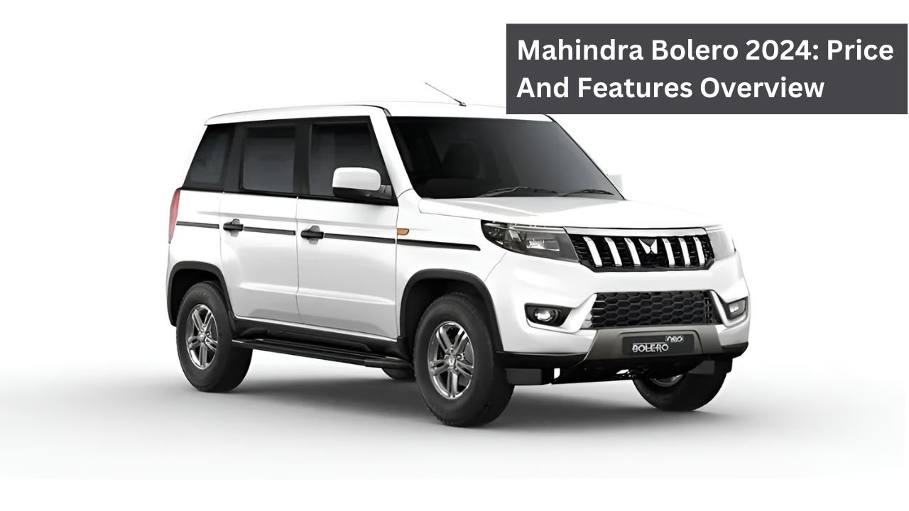 Mahindra Bolero 2024: Price And Features Overview