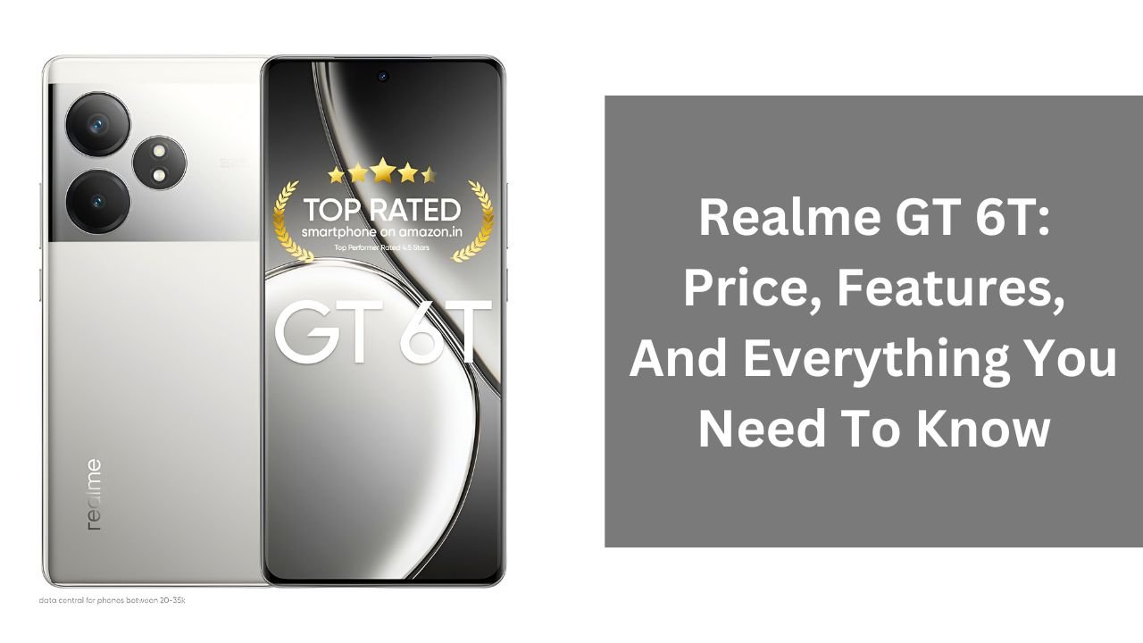 Realme GT 6T: Price, Features, And Everything You Need To Know