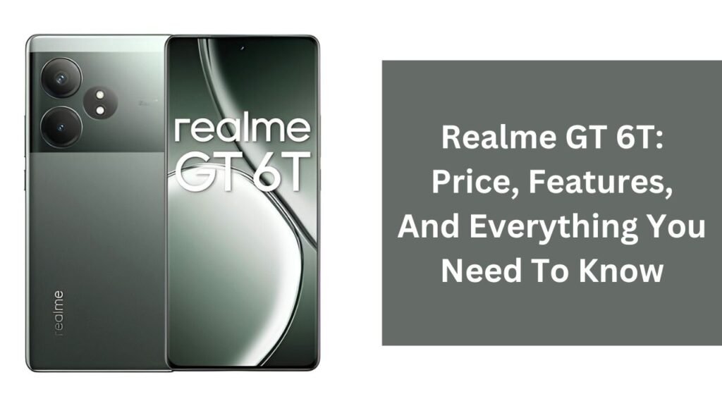 Realme GT 6T: Price, Features, And Everything You Need To Know
