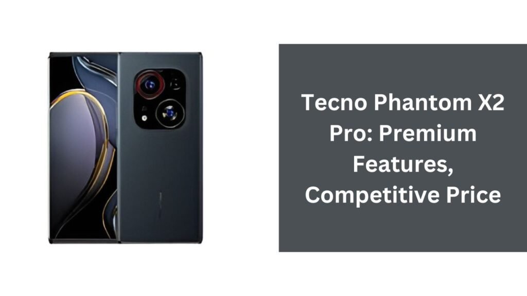 Tecno Phantom X2 Pro: Premium Features, Competitive Price Tecno Phantom X2 Pro: Premium Features, Competitive Price