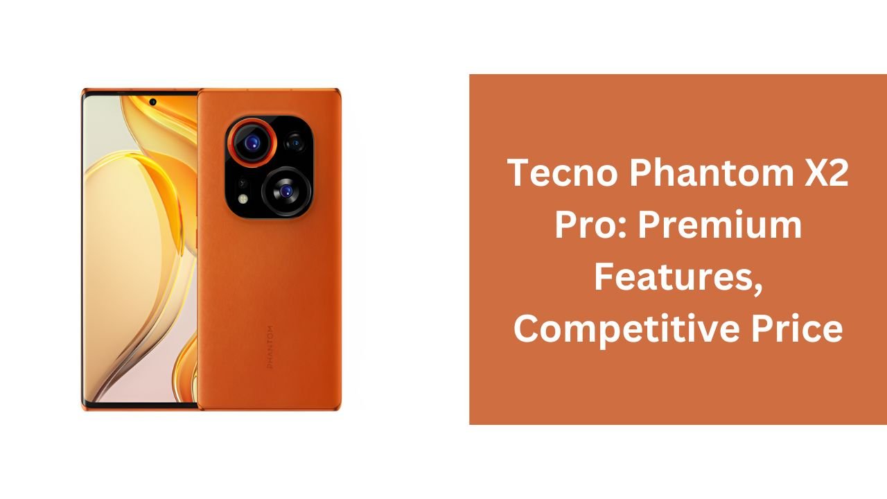 Tecno Phantom X2 Pro: Premium Features, Competitive Price