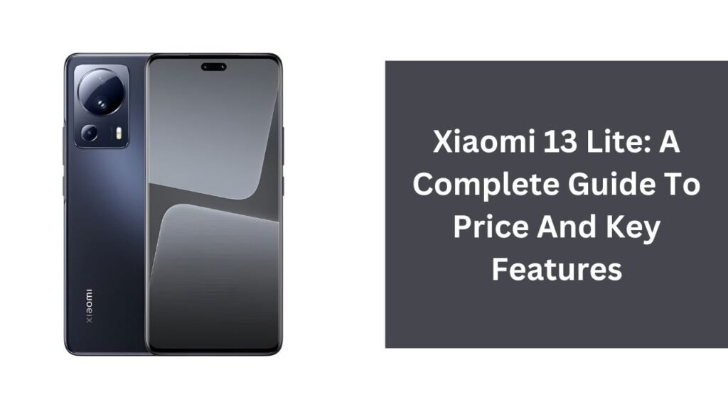 Xiaomi 13 Lite: A Complete Guide To Price And Key Features Xiaomi 13 Lite: A Complete Guide To Price And Key Features