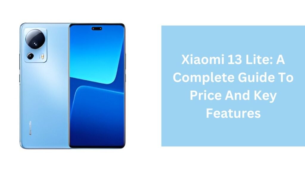Xiaomi 13 Lite: A Complete Guide To Price And Key Features Xiaomi 13 Lite: A Complete Guide To Price And Key Features