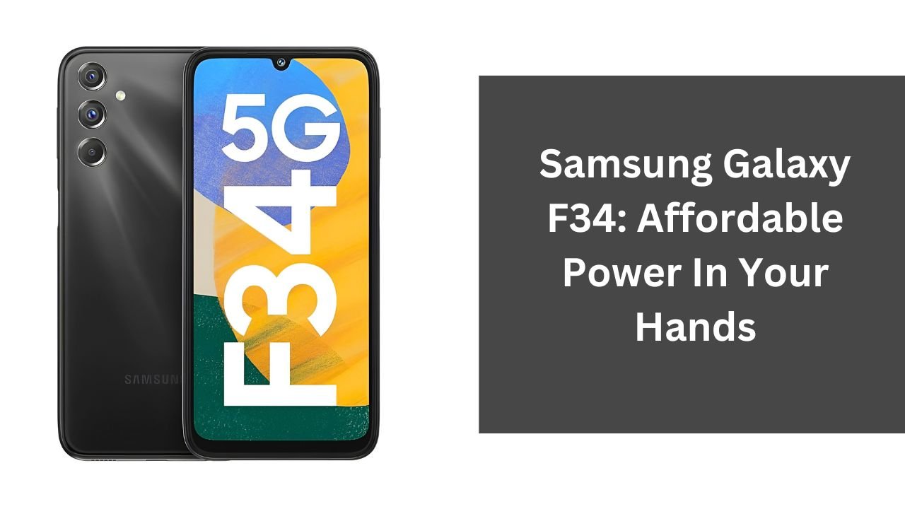 Samsung Galaxy F34: Affordable Power In Your Hands