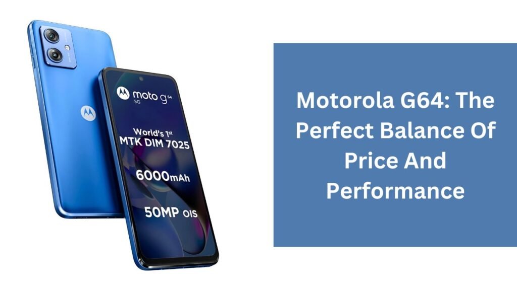 Motorola G64: The Perfect Balance Of Price And Performance Motorola G64: The Perfect Balance Of Price And Performance