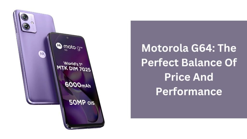 Motorola G64: The Perfect Balance Of Price And Performance Motorola G64: The Perfect Balance Of Price And Performance