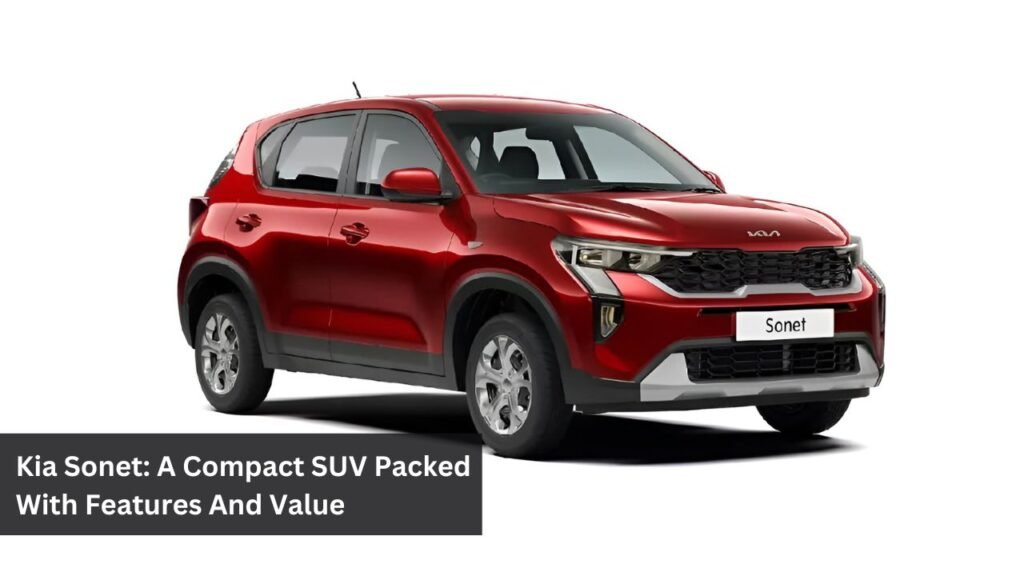 Kia Sonet: A Compact SUV Packed With Features And Value Kia Sonet: A Compact SUV Packed With Features And Value