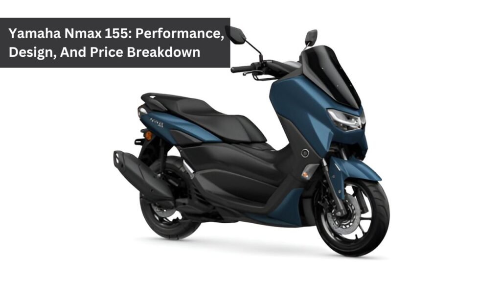 Yamaha Nmax 155: Performance, Design, And Price Breakdown Yamaha Nmax 155: Performance, Design, And Price Breakdown