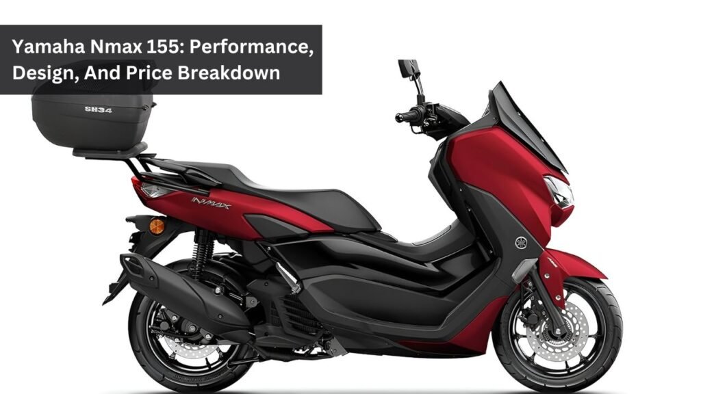 Yamaha Nmax 155: Performance, Design, And Price Breakdown