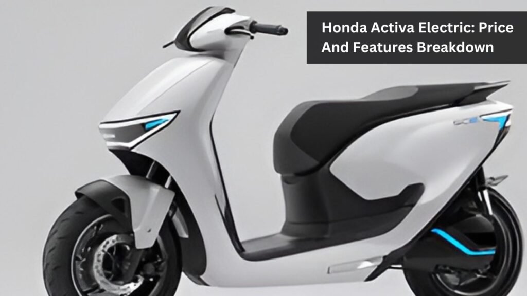Honda Activa Electric: Price And Features Breakdown Honda Activa Electric: Price And Features Breakdown