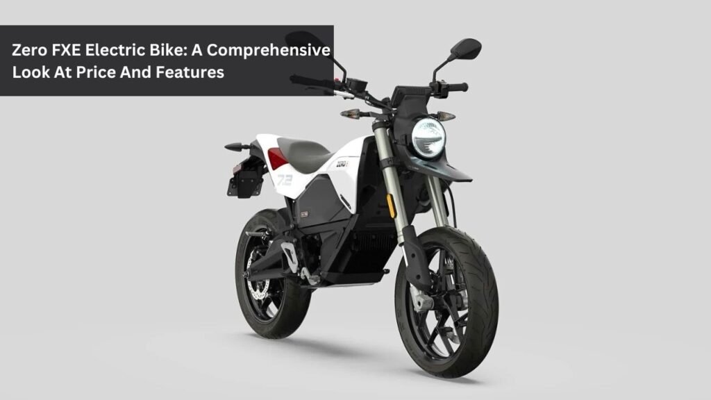 Zero FXE Electric Bike: A Comprehensive Look At Price And Features Zero FXE Electric Bike: A Comprehensive Look At Price And Features
