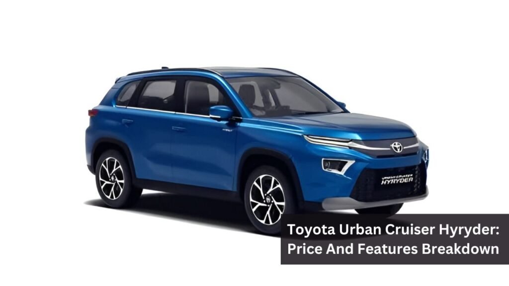 Toyota Urban Cruiser Hyryder: Price And Features Breakdown Toyota Urban Cruiser Hyryder: Price And Features Breakdown