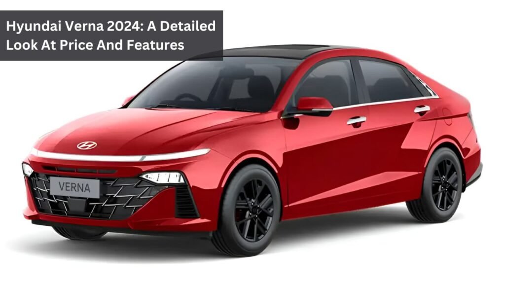 Hyundai Verna 2024: A Detailed Look At Price And Features Hyundai Verna 2024: A Detailed Look At Price And Features