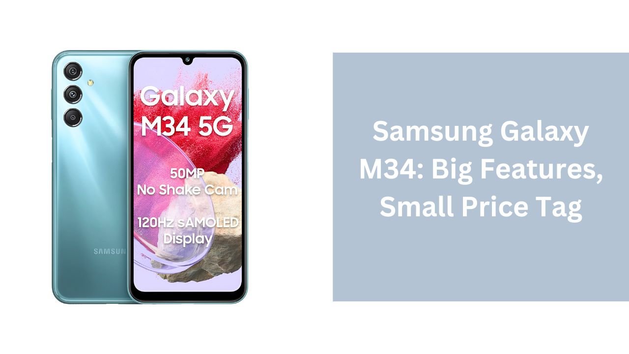 Samsung Galaxy M34: Big Features, Small Price Tag