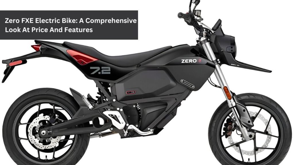 Zero FXE Electric Bike: A Comprehensive Look At Price And Features Zero FXE Electric Bike: A Comprehensive Look At Price And Features