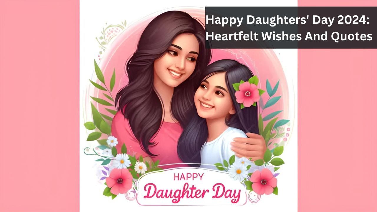 Happy Daughters' Day 2024: Heartfelt Wishes And Quotes